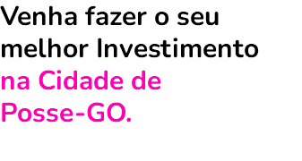 Venha fazer o seu melhor Investimento na Cidade de Posse-GO. 
